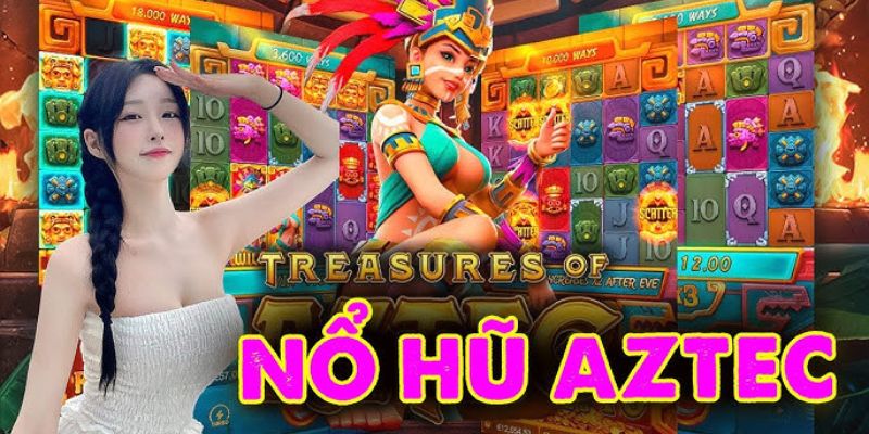 Cách chơi nổ hũ kho báu Aztec hiệu quả nhất